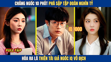 Chàng Ngốc 10 Phút Phá Sập Tập Đoàn Nghìn Tỷ, Hóa Ra Là Thiên Tài Giả Ngốc IQ Vô Địch.