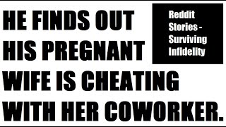 HE FINDS OUT HIS PREGNANT WIFE IS CHEATING WITH HER COWORKER. (Reddit Stories-Surviving Infidelity)