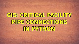GIS: Critical facility pipe connections in python (2 Solutions!!)