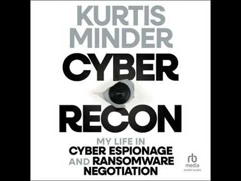 Cyber Recon: My Life in Cyber Espionage and Ransomware Negotiation - Kurtis Minder