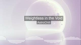 AstroChill - Weightless in the Void (Official Audio)