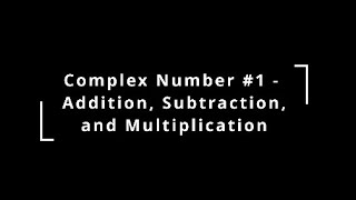 Complex Numbers #1 - Addition, Subtraction, and Multiplication