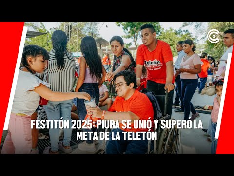 PIURA | "FESTITÓN 2025", PIURANOS se unieron y superaron la meta de la TELETÓN