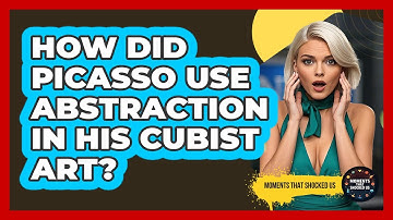 How Did Picasso Use Abstraction In His Cubist Art? - Moments That Shocked Us