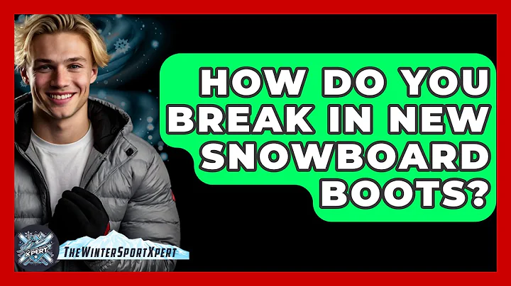 How Do You Break In New Snowboard Boots? - The Winter Sport Xpert