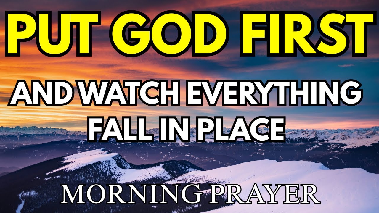 put god first and watch everything fall into place | morning prayer