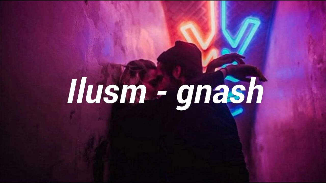 Ilusm Gnash Lyrics Youtube