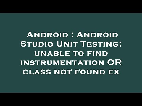 Android : Android Studio Unit Testing: unable to find instrumentation OR class not found ex