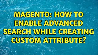 Magento: How to Enable Advanced Search While Creating Custom Attribute (2 Solutions!!)