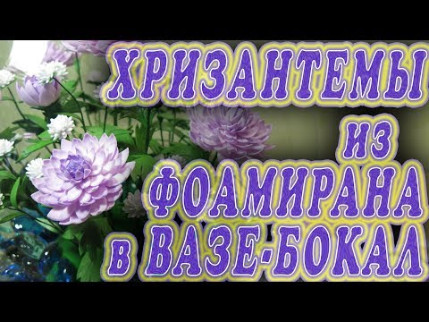 Хризантемы из фоамирана в вазе-бокал