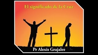 Pr Alexis Grajales - El significado de la Cruz