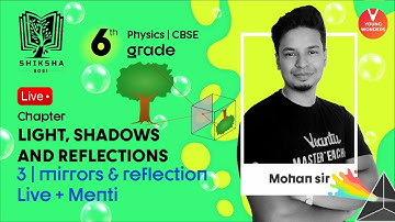 Light, Shadows And Reflections L3 | Mirrors And Reflection | Class 6 Science Chapter 11 | Mohan Sir