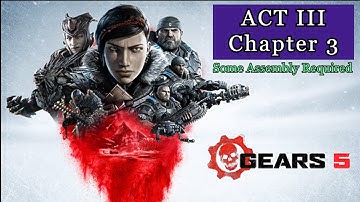 GEARS 5 - Act 3 - Chapter 3 [ Some Assembly Required ]