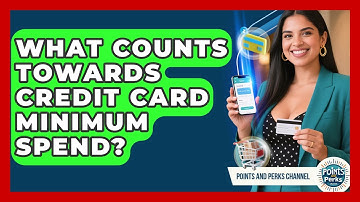 What Counts Towards Credit Card Minimum Spend? | Points and Perks Channel News