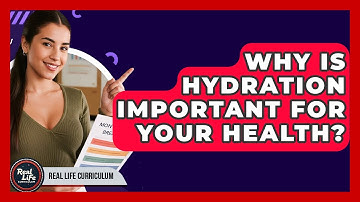 Why Is Hydration Important For Your Health? - Real Life Curriculum