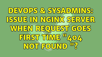 DevOps & SysAdmins: Issue in nginx server when request goes first time "404 not found "?
