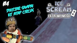 [EXTREME MODE] SI ROD BAR BAR SAMPAI NAIK ATAP CIRCUS | ICE SCREAM EPISODE 2 #PART4