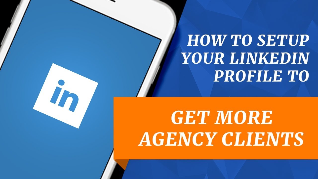 How To Setup Your LinkedIn Profile To Get More Agency Clients - YouTube