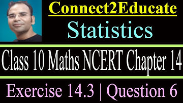 Statistics | Statistics Class 10 | Class 10 Maths Chapter 14 | Exercise 14.3 | Question 6
