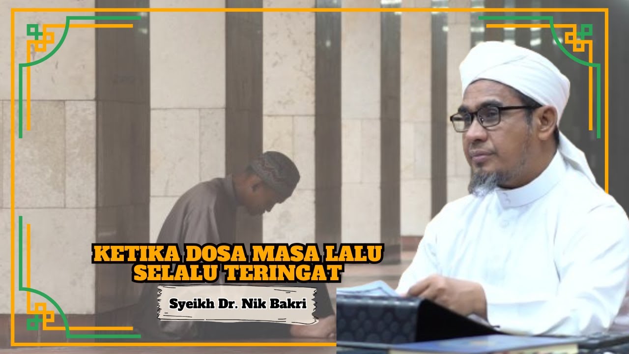 Ustaz Dr. Nik Bakri Nik Mat ᴴᴰl Ketika Dosa Masa Lalu Selalu Teringat