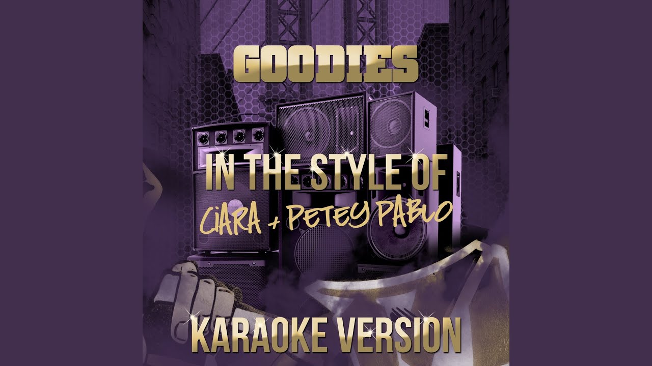 Goodies (In the Style of Ciara & Petey Pablo) (Karaoke Version) YouTube Music