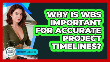Why Is WBS Important For Accurate Project Timelines? - Consulting Career Hub