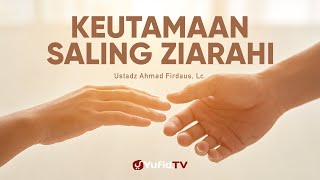 Keutamaan Saling Menziarahi - Ustadz Ahmad Firdaus, Lc. - Ceramah Singkat