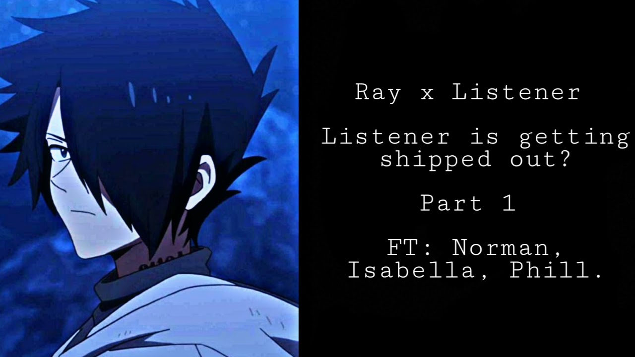 Ray x Listener || Listener is getting shipped out? || Part 1