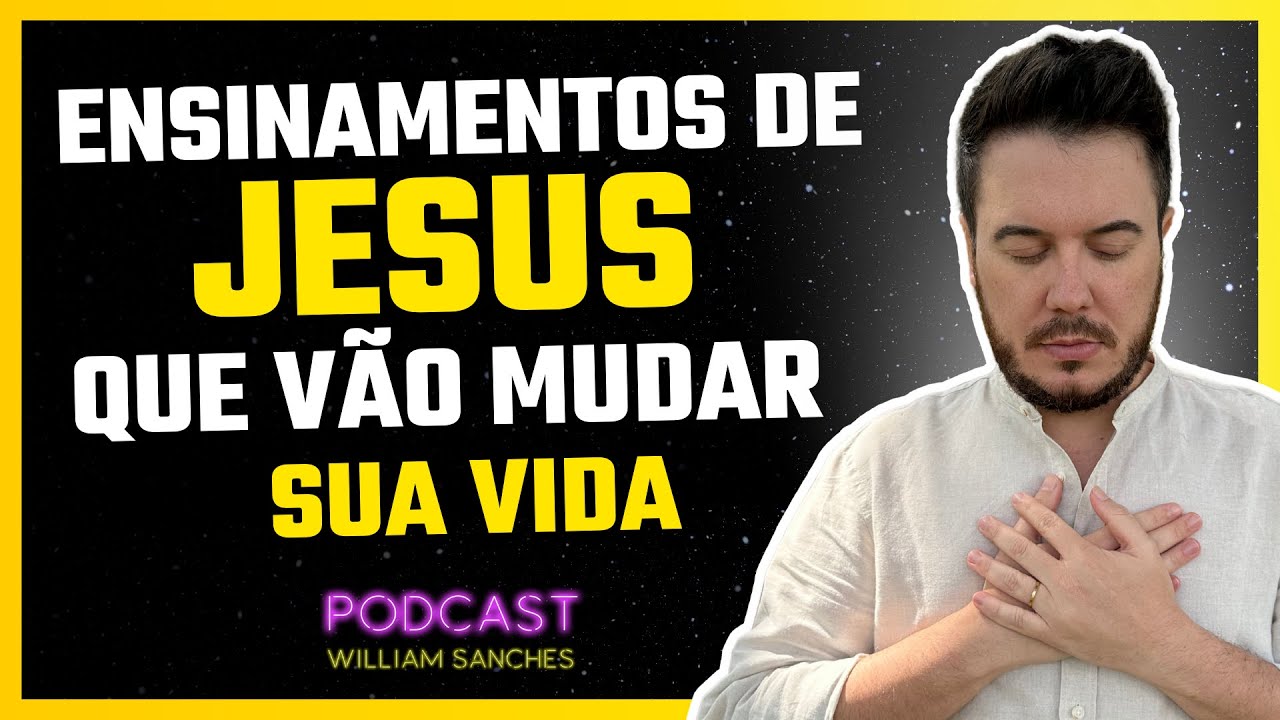 ENSINAMENTOS DE JESUS QUE VÃO MUDAR SUA VIDA | PODCAST WILLIAM SANCHES ...