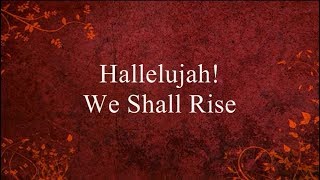 Video thumbnail of "Hallelujah We Shall Rise Lyrics"