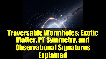 Traversable Wormholes: Exotic Matter, PT Symmetry, and Observational Signatures Explained