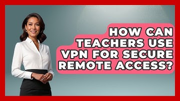 How Can Teachers Use VPN For Secure Remote Access? - Teacher Tech Toolbox