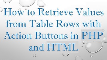 How to Retrieve Values from Table Rows with Action Buttons in PHP and HTML