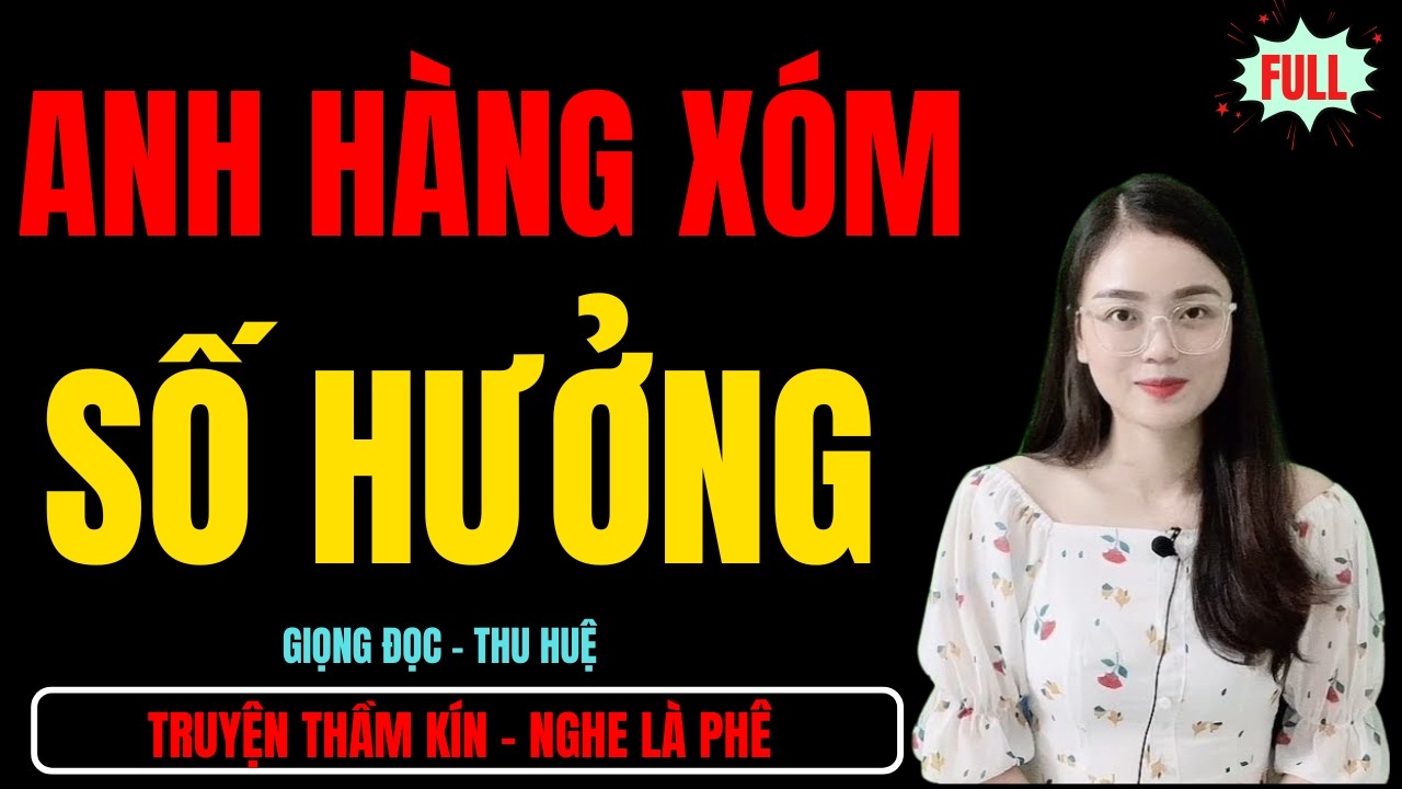 ANH HÀNG XÓM SỐ HƯỞNG : TRUYỆN THẦM KÍN MC THU HUỆ DIỄN ĐỌC MỚI NHẤT 2026
