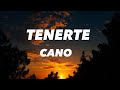 Cano - Tenerte (lyrics/letra)