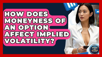 How Does Moneyness Of An Option Affect Implied Volatility? - Stock and Options Playbook