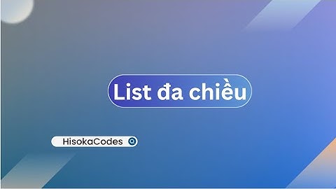 Hisoka Codes | Bài 19:  List đa chiều trong python