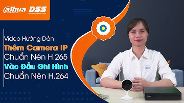 HDSD_116 Video Hướng Dẫn "Cách Add Camera IP Chuẩn Nén H265 Vào Đầu Ghi Dahua DSS Có Chuẩn Nén H264"