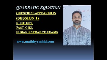 Questions Appeared From Quadratic Equation in NUST and UET Session 1.By Rashid Ayub