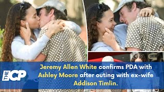 Jeremy Allen White confirms PDA with Ashley Moore after outing with ex wife Addison Timlin