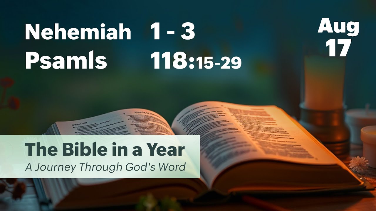 Aug 17, 2025 / The Bible in a Year / Nehemiah 1-3, Psalms 118:15-29 ...