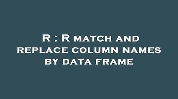 R : R match and replace column names by data frame