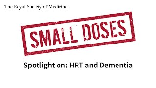 Royal Society of Medicine Small Doses:  Spotlight on HRT and Dementia