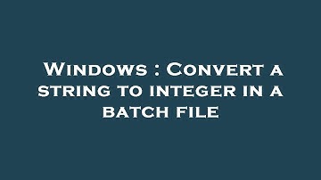 Windows : Convert a string to integer in a batch file