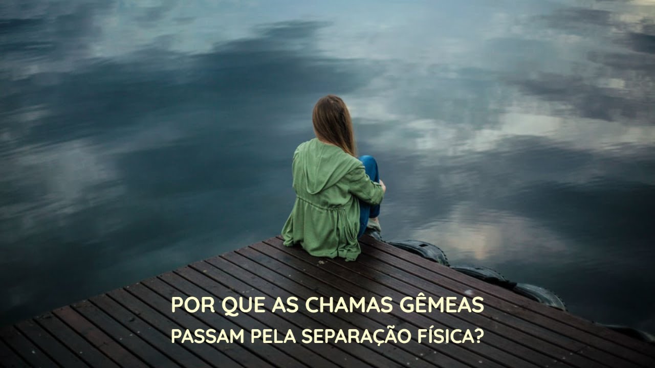 POR QUE AS CHAMAS GÊMEAS PASSAM PELA SEPARAÇÃO FÍSICA?
