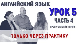 Английский с нуля с носителем по системе Наслаивания. Просто слушай и говори. Урок 5 Часть 4