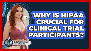 Why Is HIPAA Crucial For Clinical Trial Participants? - Trials and Treatments Uncovered
