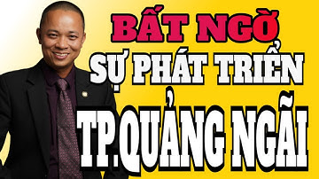 Bất ngờ với sự phát triển của thành phố quảng ngãi | Phạm Văn Nam