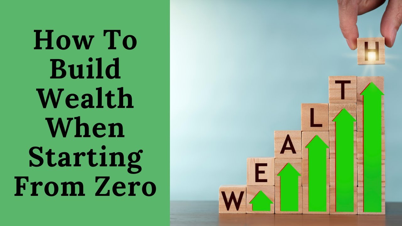 How To Build Wealth When Starting From Zero - YouTube
