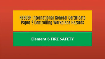 NEBOSH IGC 2 | ELEMENT 6 | FIRE SAFETY | Q & A